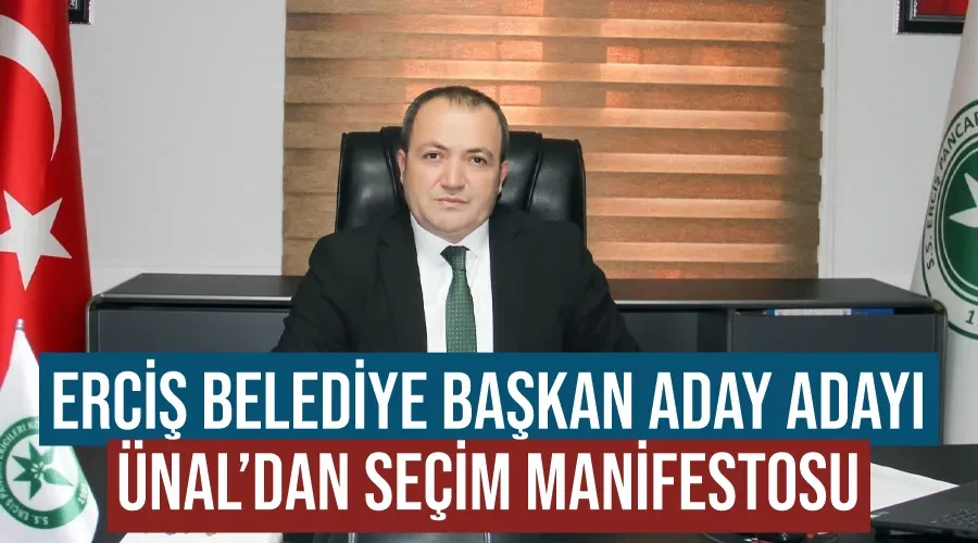 Erciş Belediye Başkan Aday Adayı Ünal’dan seçim manifestosu