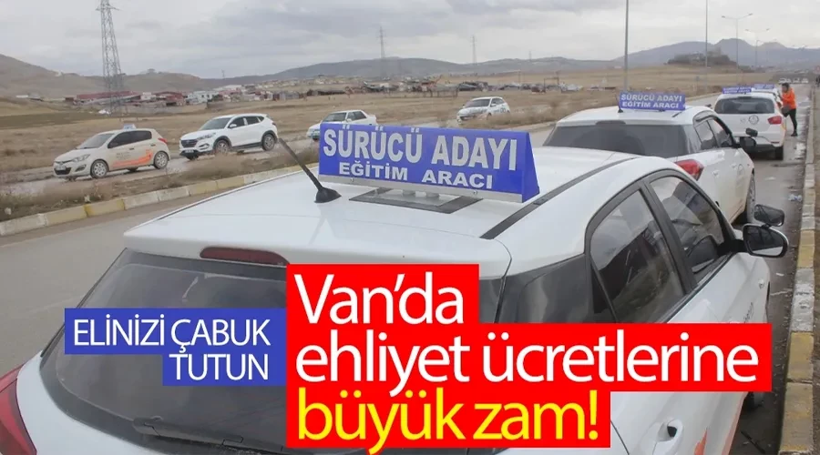 Van’da ehliyet ücretlerine büyük zam! Elinizi çabuk tutun