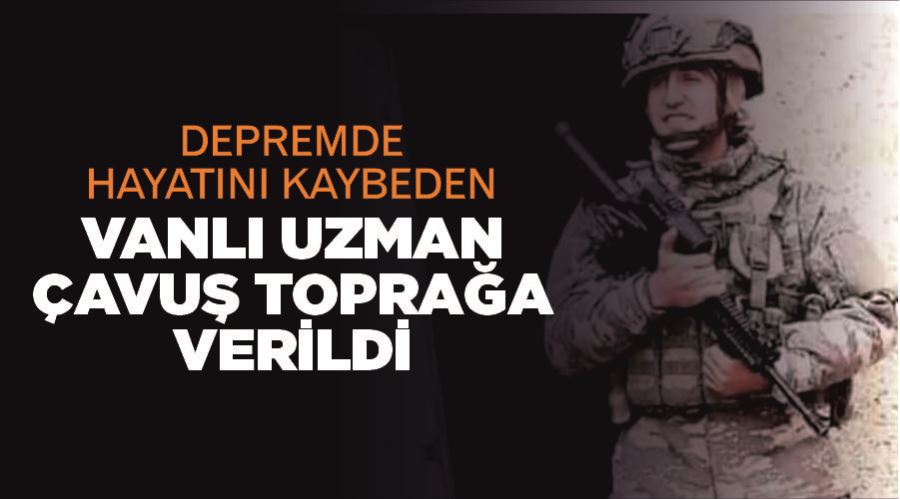 Depremde hayatını kaybeden Vanlı uzman çavuş toprağa verildi