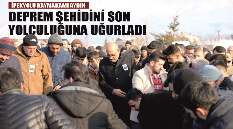 İpekyolu Kaymakamı Aydın deprem şehidini son yolculuğuna uğurladı