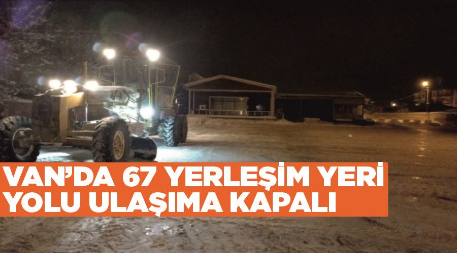 Van’da 67 yerleşim yeri yolu ulaşıma kapalı