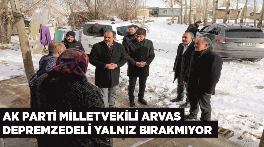 AK Parti Milletvekili Arvas depremzedeli yalnız bırakmıyor