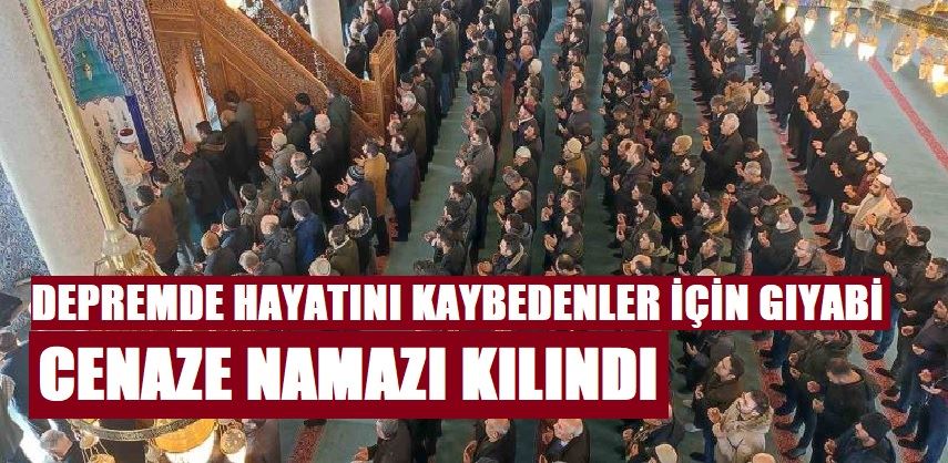 Depremde hayatını kaybedenler için gıyabi cenaze namazı kılındı