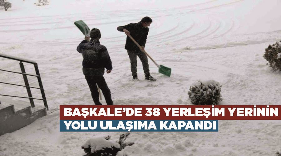 Başkale’de 38 yerleşim yerinin yolu ulaşıma kapandı