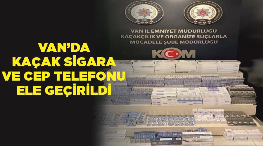 Van’da kaçak sigara ve cep telefonu ele geçirildi