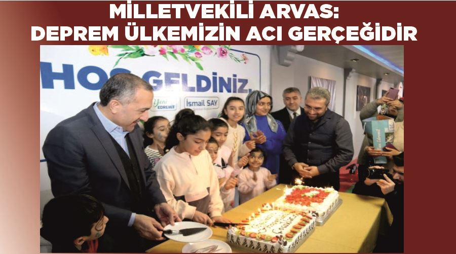 Milletvekili Arvas: “Deprem ülkemizin acı gerçeğidir”