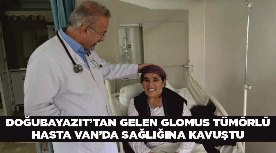 Doğubayazıt’tan gelen glomus tümörlü hasta Van’da sağlığına kavuştu