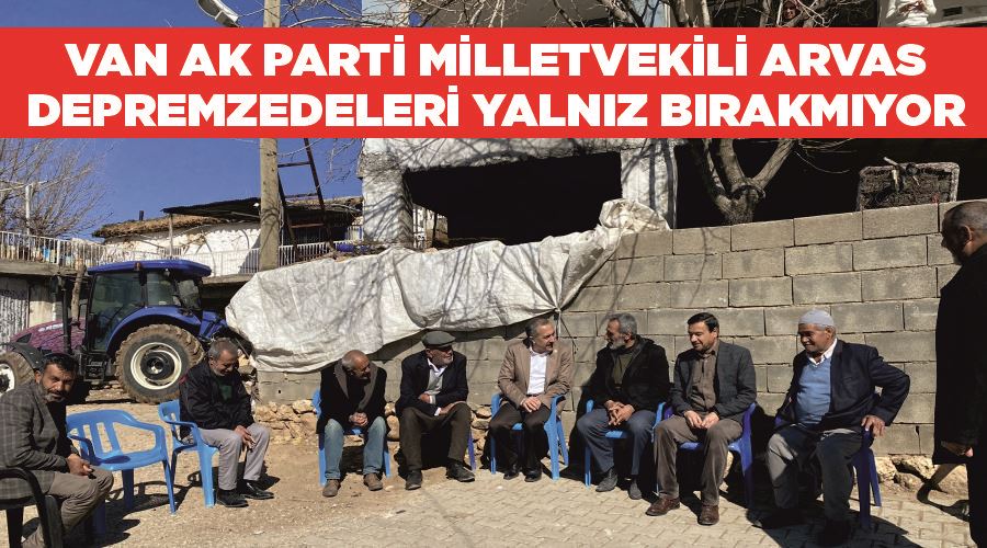 Van AK Parti Milletvekili Arvas depremzedeleri yalnız bırakmıyor