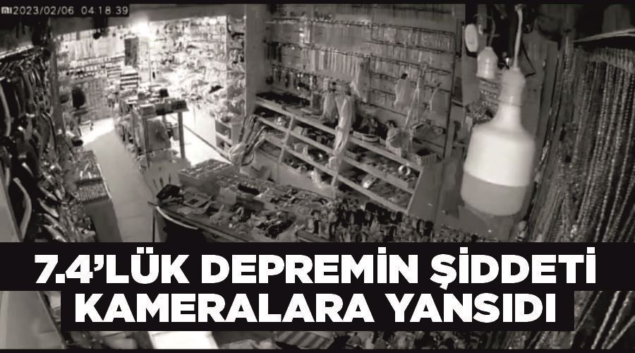 7.4’lük depremin şiddeti kameralara yansıdı