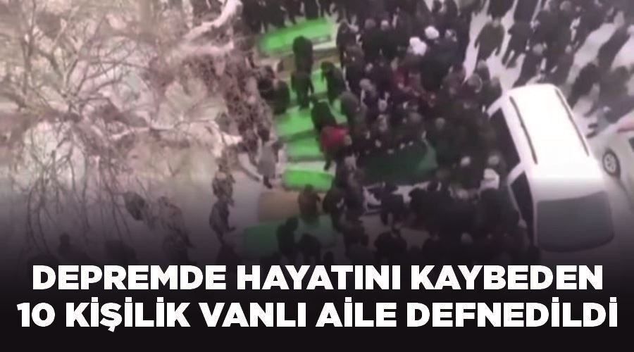 Depremde hayatını kaybeden 10 kişilik Vanlı aile defnedildi