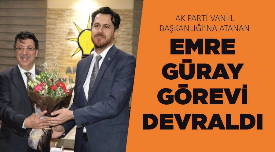 AK Parti Van İl Başkanlığı’na atanan Emre Güray görevi devraldı
