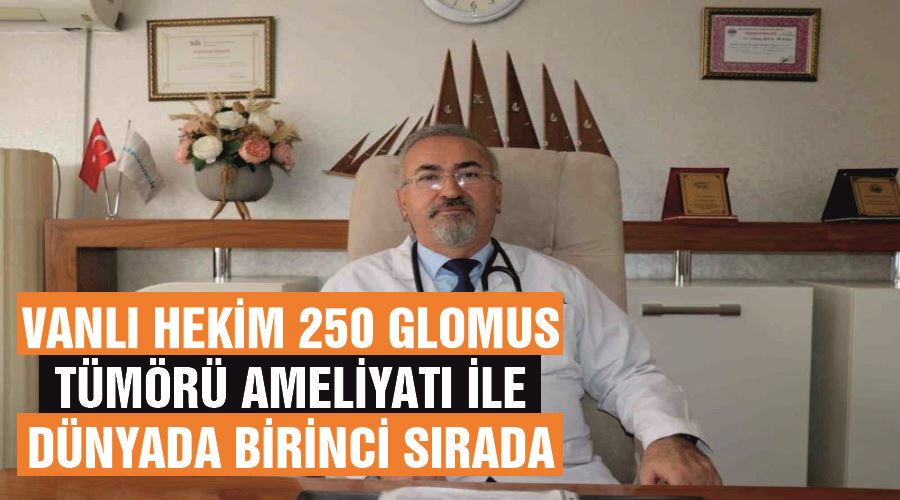 Vanlı hekim 250 glomus tümörü ameliyatı ile dünyada birinci sırada