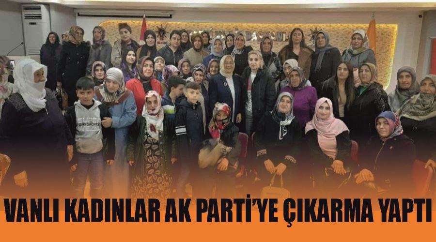 Vanlı kadınlar AK Parti’ye çıkarma yaptı