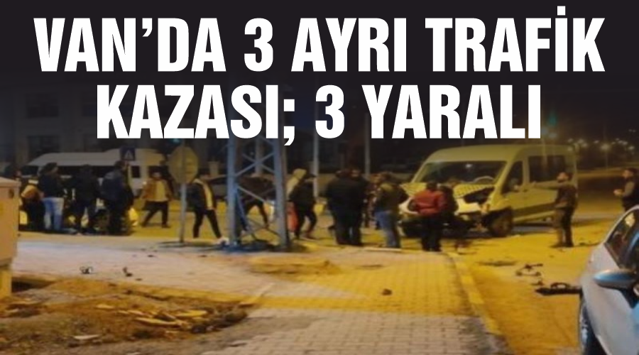 Van’da 3 ayrı trafik kazası; 3 yaralı