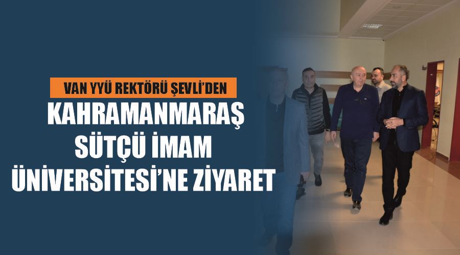 Van YYÜ Rektörü Şevli’den Kahramanmaraş Sütçü İmam Üniversitesi’ne ziyaret