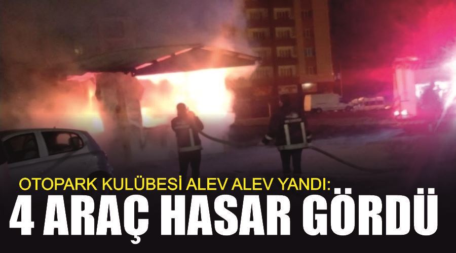 Otopark kulübesi alev alev yandı: 4 araç hasar gördü