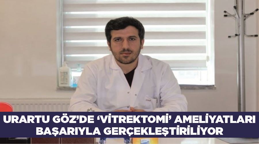 Urartu Göz’de ‘vitrektomi’ ameliyatları başarıyla gerçekleştiriliyor