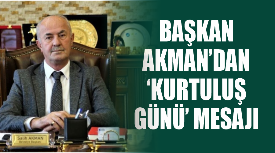 Başkan Akman’dan ‘Kurtuluş Günü’ mesajı