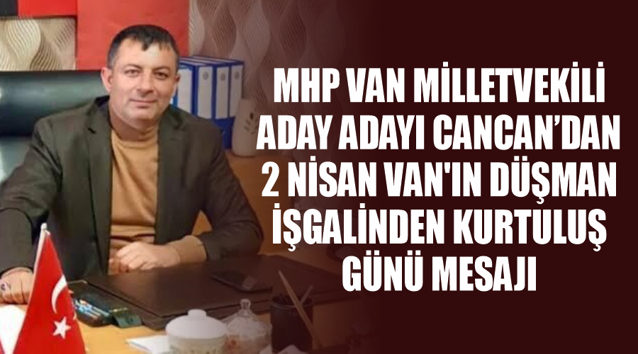 MHP Van Milletvekili aday adayı Cancan’dan 2 Nisan Van