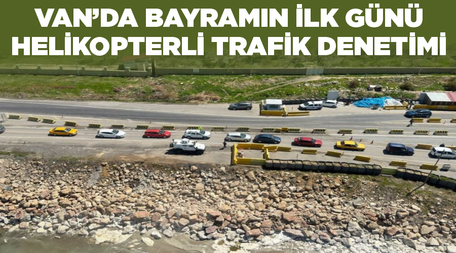 Van’da bayramın ilk günü helikopterli trafik denetimi