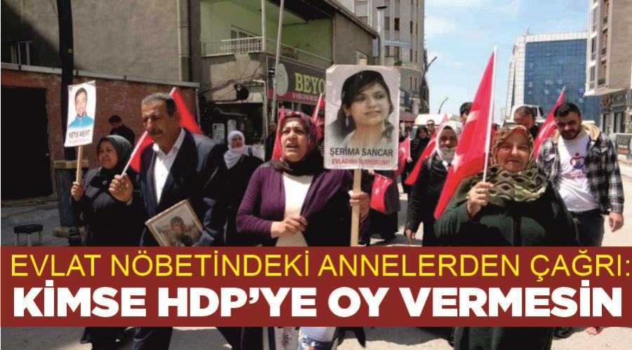 Evlat nöbetindeki annelerden çağrı: “Kimse HDP’ye oy vermesin”