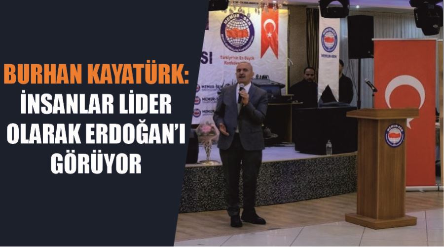 Burhan Kayatürk: “İnsanlar lider olarak Erdoğan’ı görüyor”