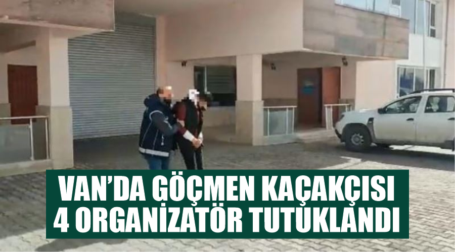 Van’da göçmen kaçakçısı 4 organizatör tutuklandı