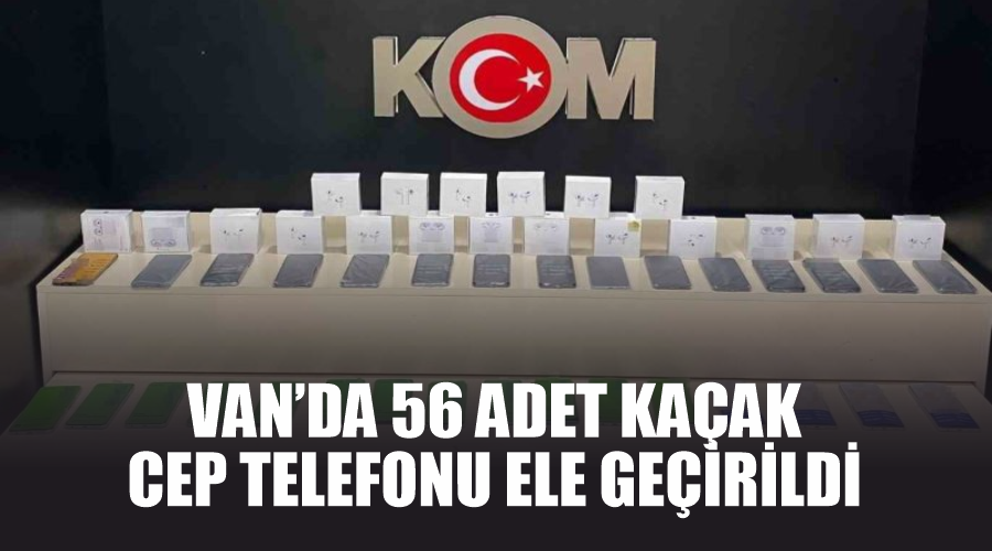 Van’da 56 adet kaçak cep telefonu ele geçirildi