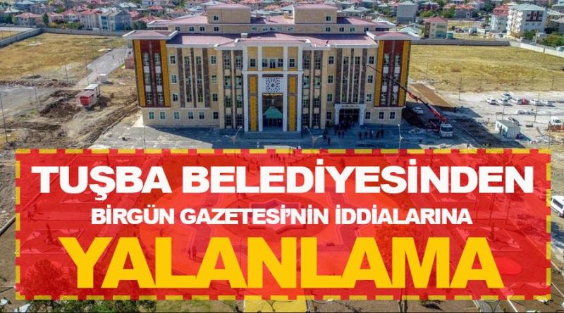 Tuşba Belediyesi Birgün Gazetesi’nin iddialarını yalanladı