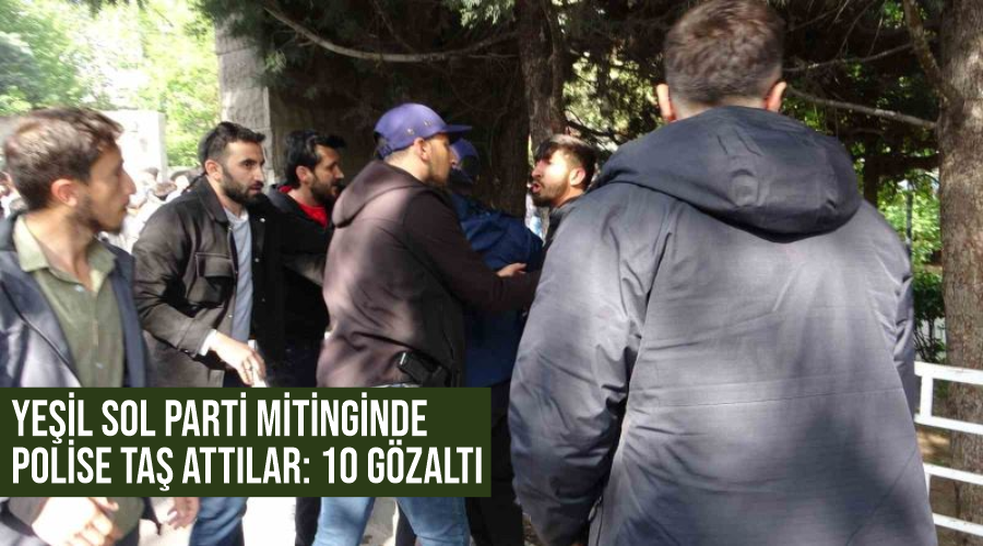 Yeşil Sol Parti mitinginde polise taş attılar: 10 gözaltı