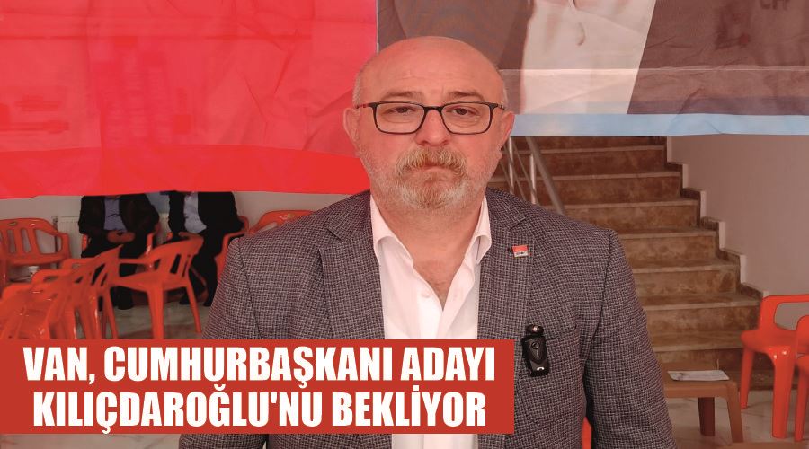 Van, Cumhurbaşkanı adayı Kılıçdaroğlu