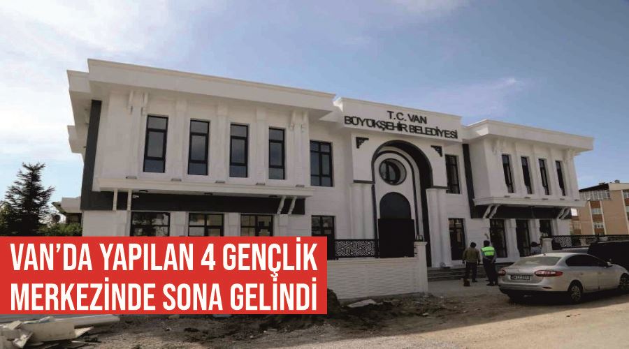 Van’da yapılan 4 gençlik merkezinde sona gelindi