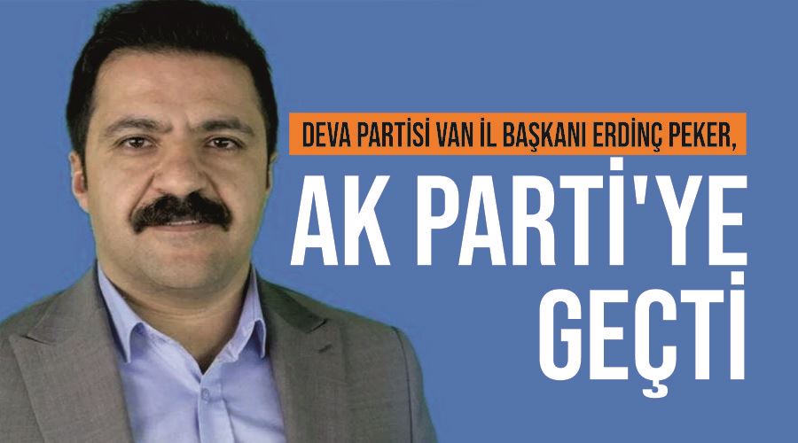 DEVA Partisi Van İl Başkanı Erdinç Peker, AK Parti