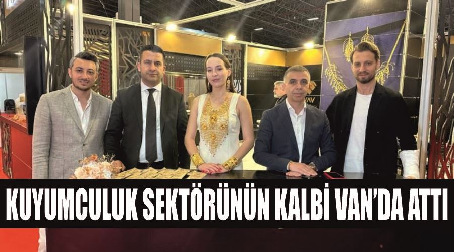 Kuyumculuk sektörünün kalbi Van’da attı