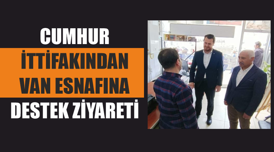 Cumhur ittifakından Van esnafına destek ziyareti