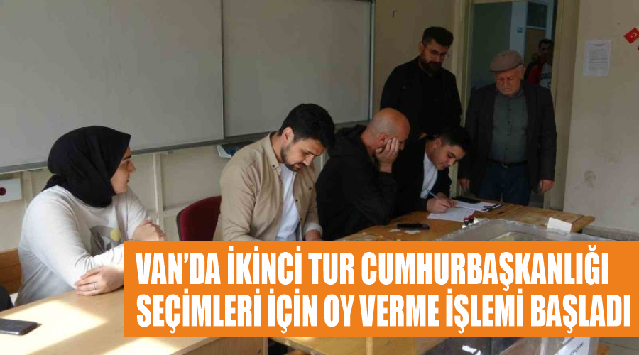 Van’da ikinci tur Cumhurbaşkanlığı seçimleri için oy verme işlemi başladı