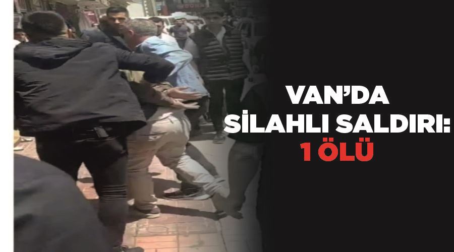 Van’da silahlı saldırı: 1 ölü