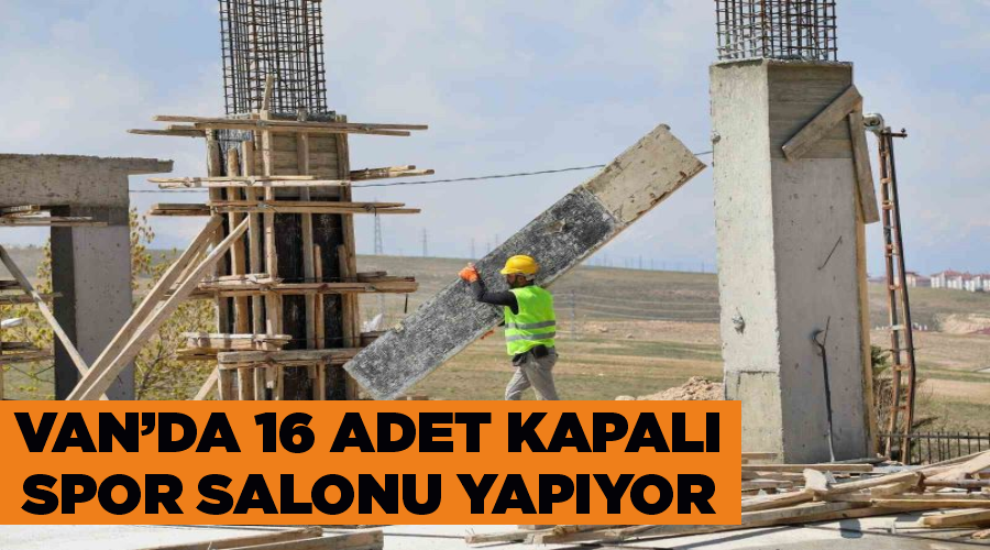 Van’da 16 adet kapalı spor salonu yapıyor