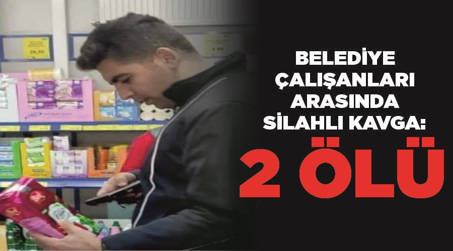 Belediye çalışanları arasında silahlı kavga: 2 ölü