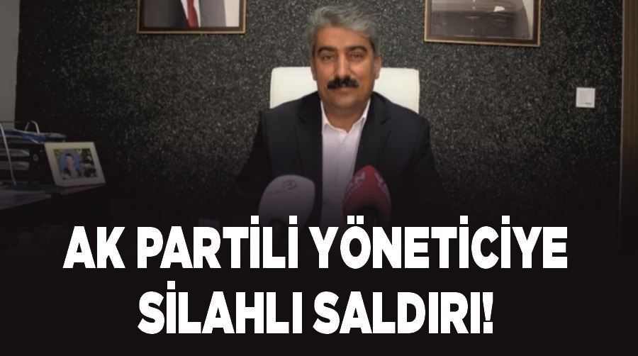 AK Partili yöneticiye silahlı saldırı!