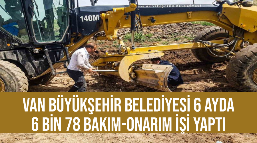 Van Büyükşehir Belediyesi 6 ayda 6 bin 78 bakım-onarım işi yaptı