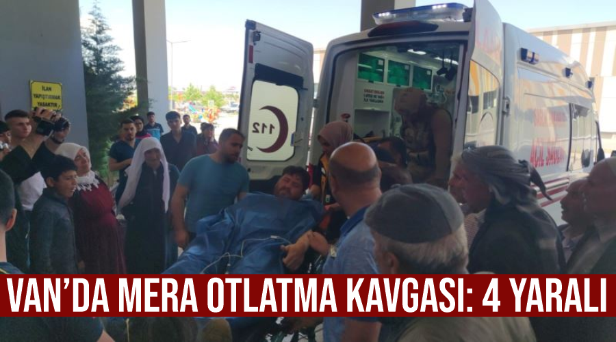 Van’da mera otlatma kavgası: 4 yaralı