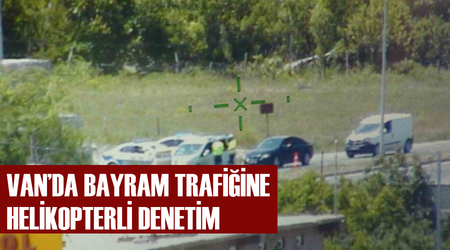 Van’da bayram trafiğine helikopterli denetim