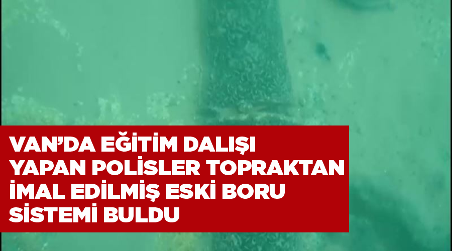 Van’da eğitim dalışı yapan polisler topraktan imal edilmiş eski boru sistemi buldu