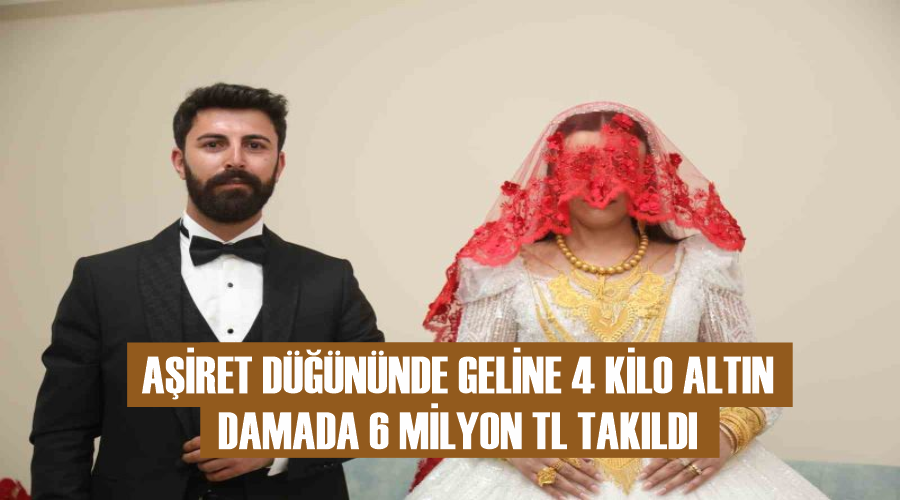 Aşiret düğününde geline 4 kilo altın, damada 6 milyon TL takıldı