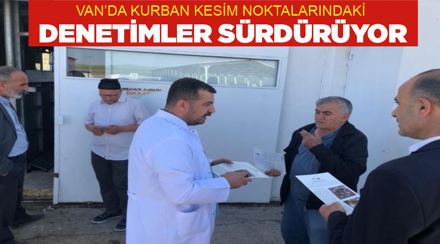 Van’da kurban kesim noktalarındaki denetimler sürdürüyor