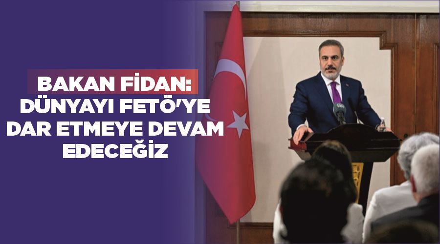 Bakan Fidan: Dünyayı FETÖ