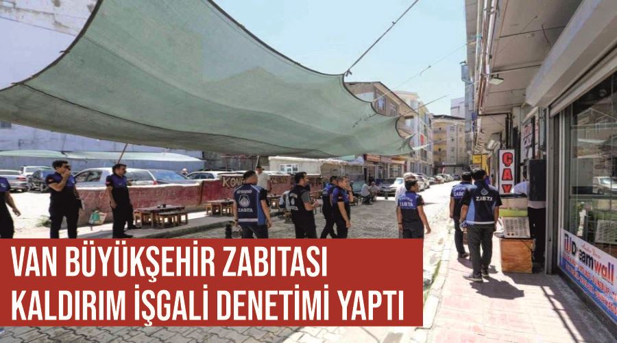 Van Büyükşehir zabıtası kaldırım işgali denetimi yaptı