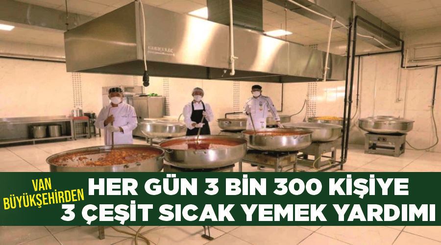 Van Büyükşehirden her gün 3 bin 300 kişiye 3 çeşit sıcak yemek yardımı