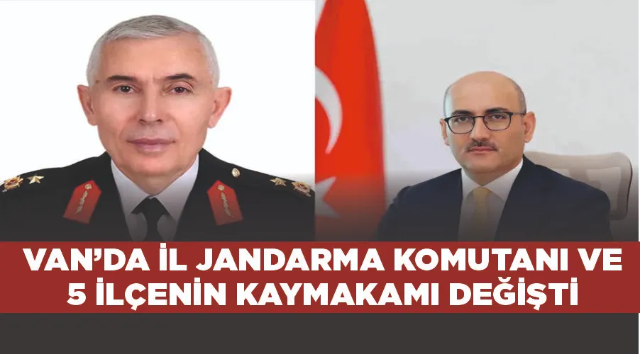 Van’da İl Jandarma Komutanı ve 5 ilçenin kaymakamı değişti